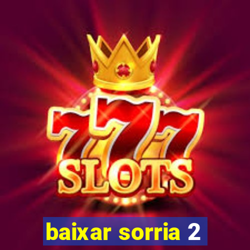 baixar sorria 2